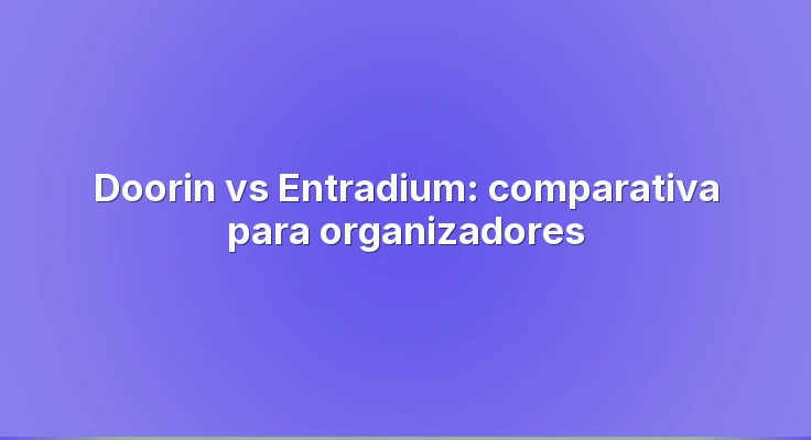 Doorin vs Entradium: comparativa para organizadores