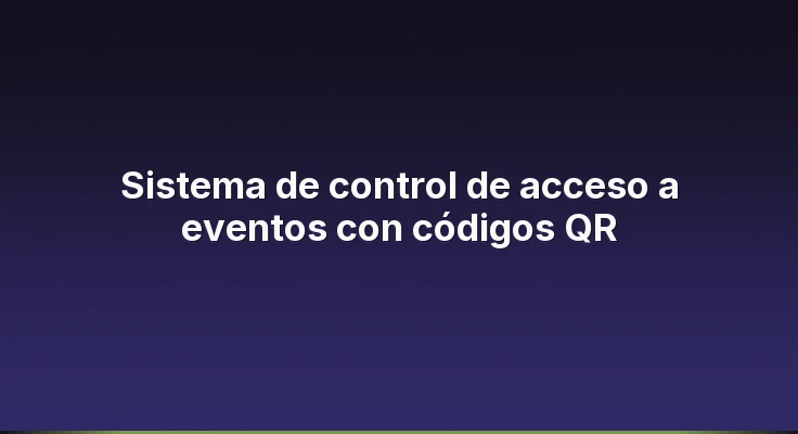 Sistema de control de acceso a eventos con códigos QR