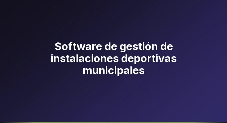 Software de gestión de instalaciones deportivas municipales